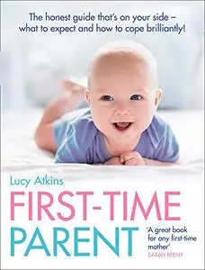 First-Time Parent: The Honest Guide to Coping Brilliantly and Staying Sane in Your Baby's First Year
