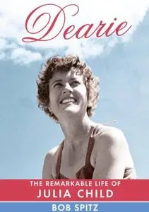 Dearie: The Remarkable Life of Julia Child
