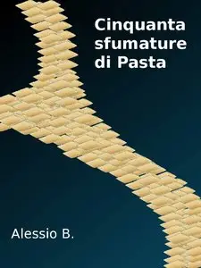 Alessio B. - Cinquanta sfumature di Pasta