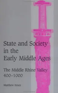 State and Society in the Early Middle Ages: The Middle Rhine Valley, 400-1000