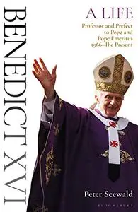 Benedict XVI: A Life Volume Two: Professor and Prefect to Pope and Pope Emeritus 1966–The Present