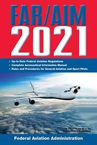 FAR/AIM 2021: Up-to-Date FAA Regulations / Aeronautical Information Manual (Repost)