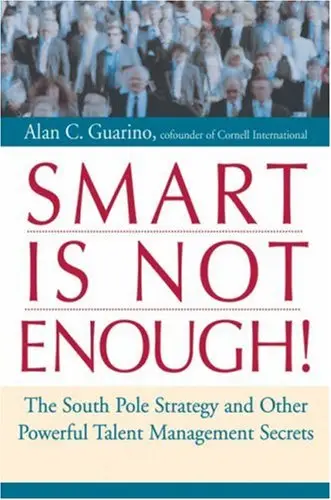 Smart Is Not Enough!: The South Pole Strategy and Other Powerful Talent Management Secrets