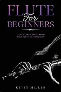 Flute for Beginners: Tips and Tricks of Playing your Flute to Perfection