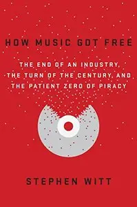 How Music Got Free: The End of an Industry, the Turn of the Century, and the Patient Zero of Piracy (repost)
