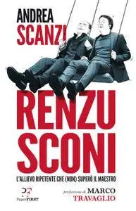 Andrea Scanzi - Renzusconi. L'allievo ripetente che (non) superò il maestro