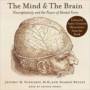 The Mind and the Brain: Neuroplasticity and the Power of Mental Force [Audiobook]