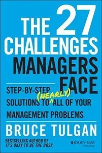 The 27 Challenges Managers Face: Step-By-Step Solutions to (Nearly) All of Your Management Problems (Repost)