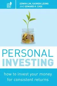 «Personal Investing: How to invest your money for consistent returns» by Edward Choi, Edwin Lim, Kaiwen Leong