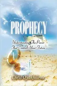 Prophecy: Understanding The Power That Controls Your Future