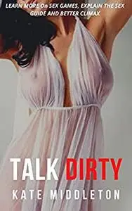 TALK DIRTY: LEARN MORE On SEX GAMES, EXPLAIN THE SEX GUIDE AND BETTER CLIMAX