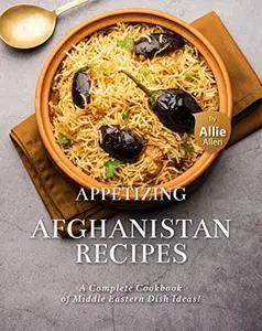 Appetizing Afghanistan Recipes: A Complete Cookbook of Middle Eastern Dish Ideas!