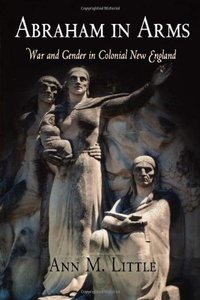 Abraham in Arms: War and Gender in Colonial New England (Early American Studies)