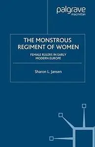 The Monstrous Regiment of Women: Female Rulers in Early Modern Europe