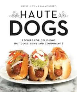 Haute Dogs: Recipes for Delicious Hot Dogs, Buns, and Condiments (Repost)