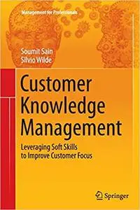 Customer Knowledge Management Leveraging Soft Skills to Improve Customer Focus Customer Knowledge Management Leveraging Soft Skills to Improve Customer Focus