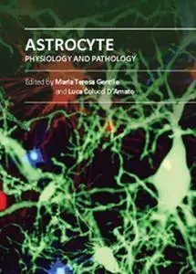 "Astrocyte: Physiology and Pathology" ed. by Maria Teresa Gentile and Luca Colucci D’Amato