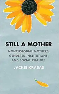 Still a Mother: Noncustodial Mothers, Gendered Institutions, and Social Change