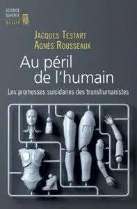 Jacques Testart, Agnes Rousseaux, "Au péril de l'humain : Les promesses suicidaires des transhumanistes"