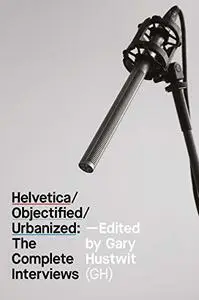 Helvetica, Objectified, Urbanized: The Complete Interviews