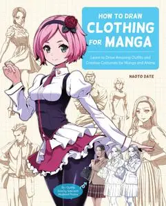 How to Draw Clothing for Manga: Learn to Draw Amazing Outfits and Creative Costumes for Manga and Anime