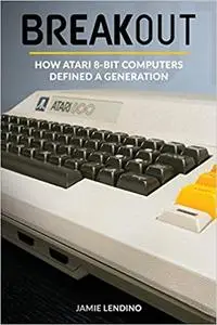 Breakout: How Atari 8-Bit Computers Defined a Generation