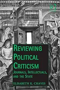Reviewing Political Criticism: Journals, Intellectuals, and the State