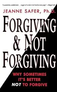 Forgiving and Not Forgiving:: Why Sometimes It's Better Not to Forgive