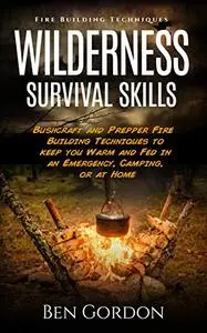 Fire Building Techniques: For Camping, Bushcraft, and Preppers (Wilderness Survival Skills Book 1)