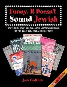 Funny, It Doesn't Sound Jewish: How Yiddish Songs and Synagogue Melodies Influenced Tin Pan Alley, Broadway, and Hollywood