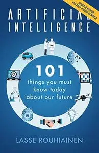Artificial Intelligence: 101 Things You Must Know Today About Our Future - Updated Edition