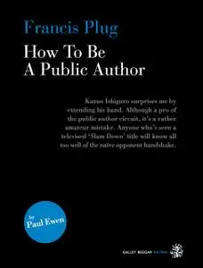 «Francis Plug – How To Be A Public Author» by Paul Ewen