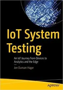 Iot System Testing: An Iot Journey from Devices to Analytics and the Edge