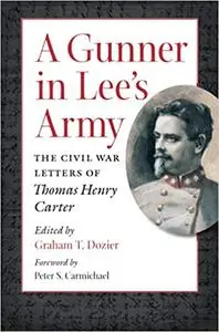 A Gunner in Lee's Army: The Civil War Letters of Thomas Henry Carter
