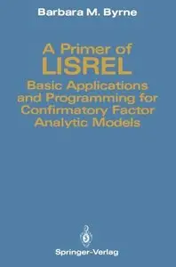 A Primer of LISREL: Basic Applications and Programming for Confirmatory Factor Analytic Models
