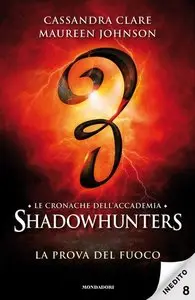 Cassandra Clare, Maureen Johnson - Le cronache dell'Accademia Shadowhunters - 8. La prova del fuoco