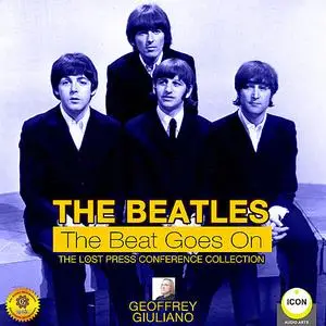 «The Beatles The Beat Goes On - The Lost Press Conference Collection» by Geoffrey Giuliano