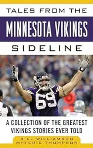 Tales from the Minnesota Vikings Sideline: A Collection of the Greatest Vikings Stories Ever Told (Tales from the Team)