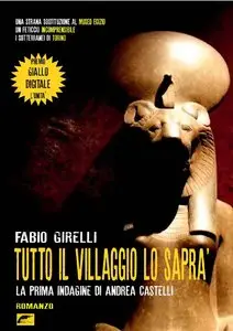 Fabio Girelli - Tutto il villaggio lo saprà. La prima indagine di Andrea Castelli