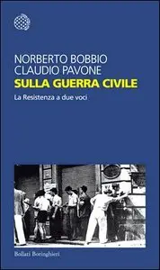 Norberto Bobbio, Claudio Pavone - Sulla guerra civile. La Resistenza a due voci