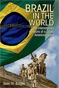 Brazil in the World: The International Relations of a South American Giant