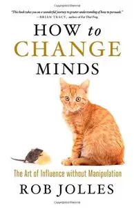 How to Change Minds: The Art of Influence without Manipulation [Repost]