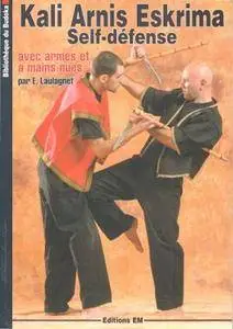 Kali Arnis Eskrima Self-défense: avec armes et à mains nues