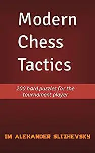 Modern Chess Tactics: 200 hard puzzles for the tournament player