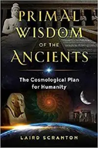 Primal Wisdom of the Ancients: The Cosmological Plan for Humanity