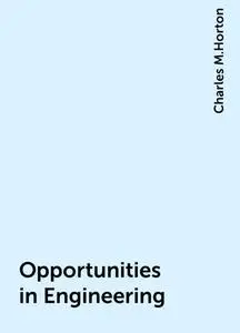 «Opportunities in Engineering» by Charles M.Horton