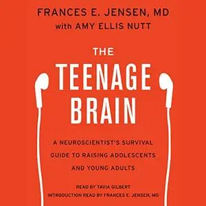 The Teenage Brain: A Neuroscientist's Survival Guide to Raising Adolescents and Young Adults [Audiobook] (Repost)
