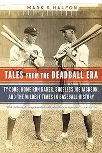 Tales from the Deadball Era: Ty Cobb, Home Run Baker, Shoeless Joe Jackson, and the Wildest Times in Baseball History