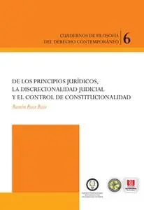 «De los principios jurídicos, la discrecionalidad judicial y el control constitucional» by Ramón Ruiz Ruiz