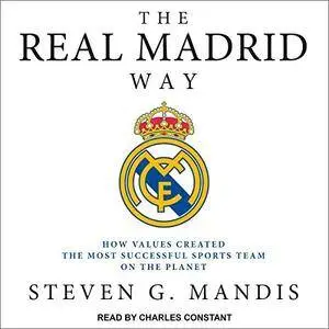 The Real Madrid Way: How Values Created the Most Successful Sports Team on the Planet [Audiobook]